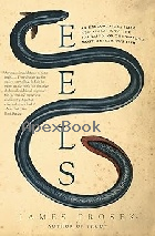EELS: AN EXPLORATION, FROM NEW ZEALAND TO THE SARGASSO, OF THE WORLD'S MOST MYSTERIOUS FISH 2011 - 0060566124 - 9780060566128