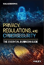 PRIVACY, REGULATIONS, & CYBERSECURITY: THE ESSENTIAL BUSINESS GUIDE 2021 - 1119658748 - 9781119658740