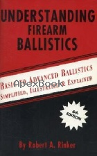 UNDERSTANDING FIREARM BALLISTICS: BASIC TO ADVANCED BALLISTICS, SIMPLIFIED,ILLUSTRATED & EXPLAINED 6/E 2005 - 0964559854 - 9780964559851