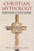CHRISTIAN MYTHOLOGY: REVELATIONS OF PAGAN ORIGINS 2014 - 1620553686 - 9781620553688