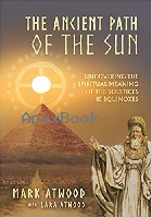 THE ANCIENT PATH OF THE SUN: UNCOVERING THE SPIRITUAL MEANING OF THE SOLSTICES & EQUINOXES 2020 - 0648756505 - 9780648756507